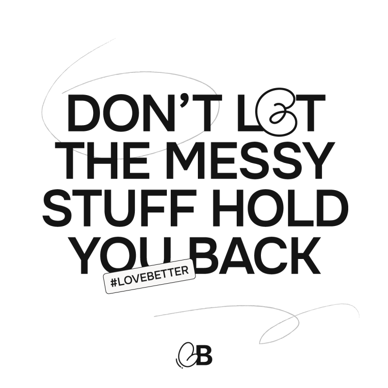 Don&#039;t let the messy stuff hold you back