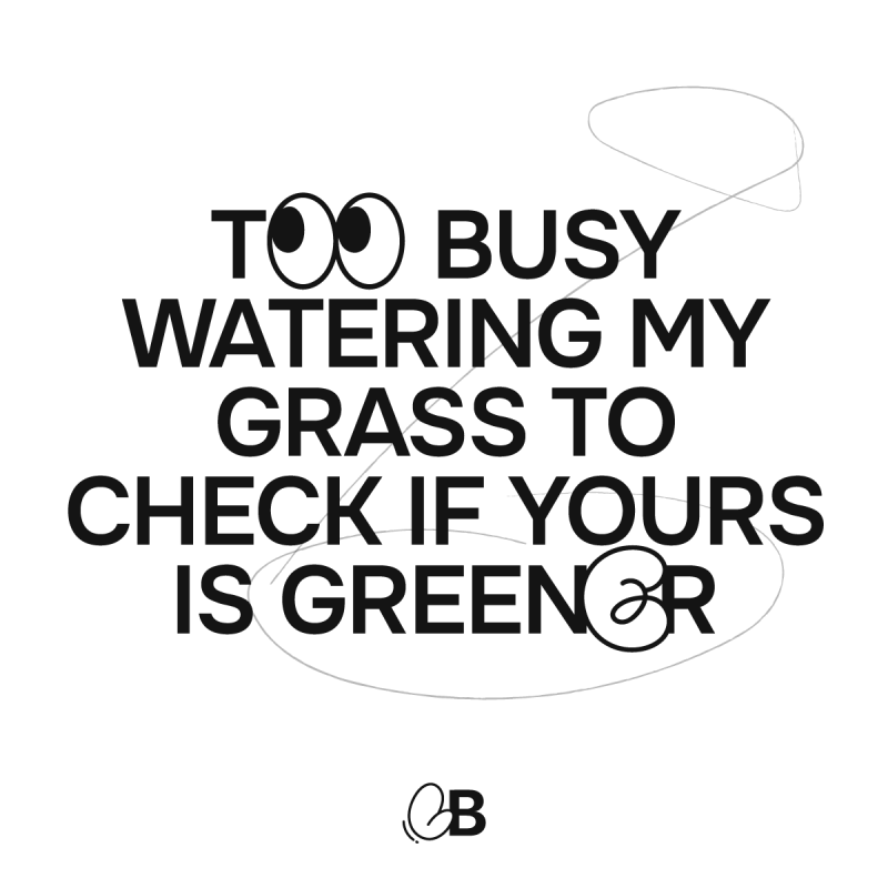 Too busy watering my grass to check if yours is greener