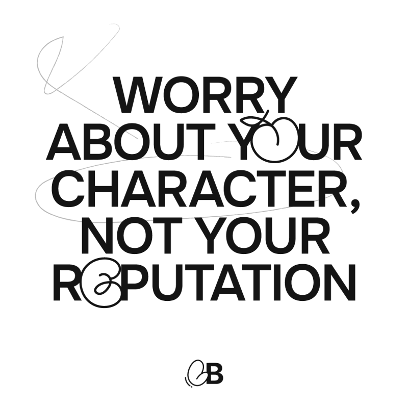 Worry about your character not your reputation