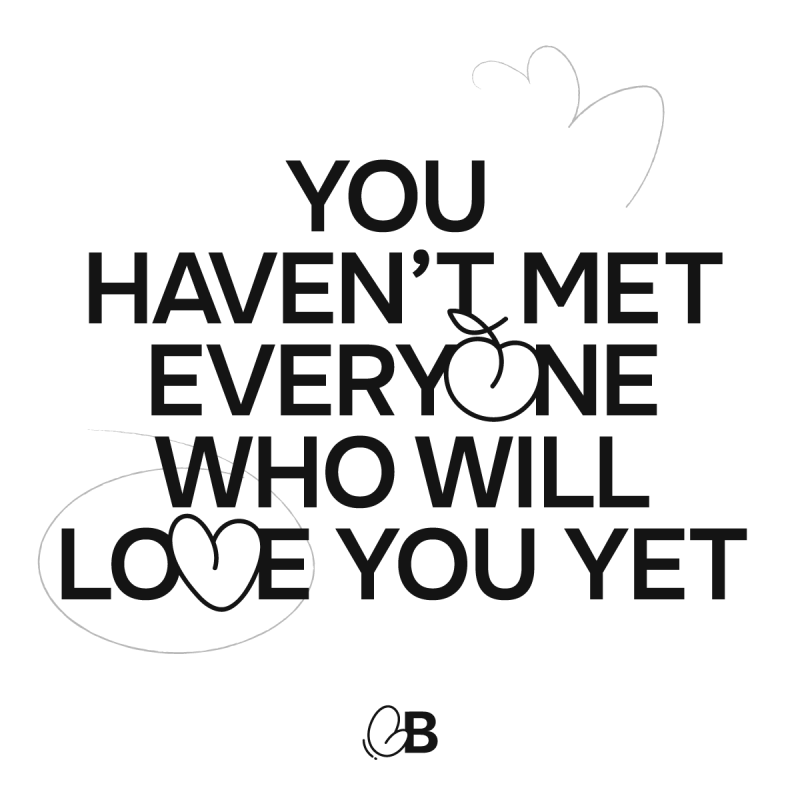 You haven&#039;t met everyone who will love you yet